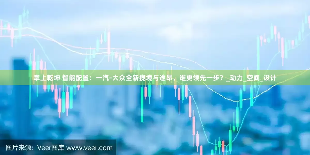 掌上乾坤 智能配置：一汽-大众全新揽境与途昂，谁更领先一步？_动力_空间_设计