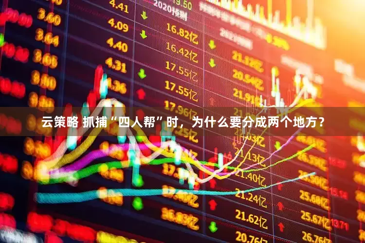 云策略 抓捕“四人帮”时，为什么要分成两个地方？
